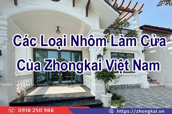 Tổng Hợp Các Loại Nhôm Làm Cửa Của Zhongkai Và Báo Giá